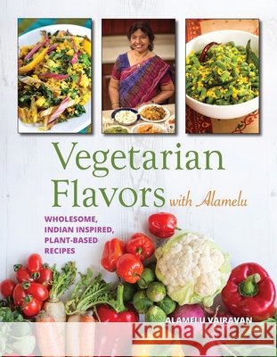 Vegetarian Flavors with Alamelu: Wholesome, Indian Inspired, Plant-Based Recipes Alamelu Vairavan 9780781814126 Hippocrene Books - książka