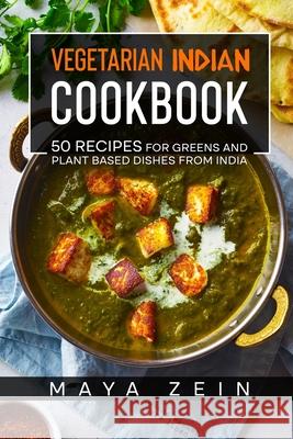 Vegetarian Indian Cookbook: 50 Recipes For Greens And Plant Based Dishes From India Maya Zein 9798519437264 Independently Published - książka