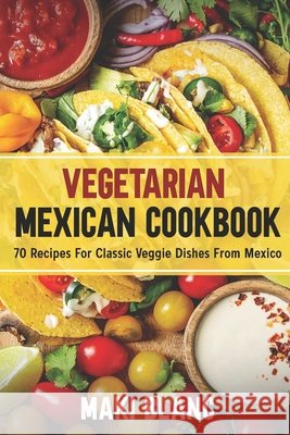 Vegetarian Mexican Cookbook: 70 Recipes For Classic Veggie Dishes From Mexico Blanc, Maki 9798732562903 Independently published - książka
