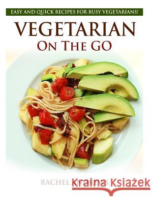 Vegetarian On The GO: Easy and Quick Recipes for Busy Vegetarians! Andrews, Rachel 9781494443429 Createspace - książka