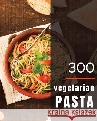 Vegetarian Pasta 300: Enjoy 300 Days with Amazing Vegetarian Pasta Recipes in Your Own Vegetarian Pasta Cookbook! [simply Vegetarian Cookboo Jack Lemmon 9781790558070 Independently Published - książka
