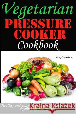 Vegetarian Pressure Cooker Cookbook. Healthy and Easy Vegetarian Pressure Cooker for Every Day Lucy Woodson 9781722424428 Createspace Independent Publishing Platform - książka