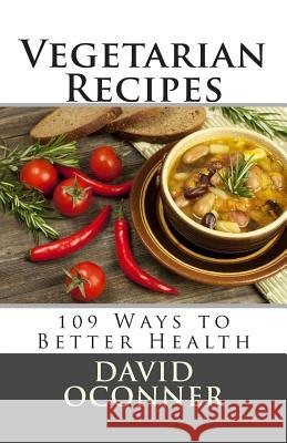 Vegetarian Recipes: 109 Ways to Better Health David Oconner 9781497533097 Createspace - książka