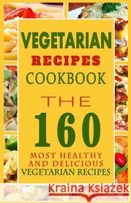 Vegetarian Recipes Cookbook: The 160 Most Healthy And Delicious Vegetarian Recipes Anderson, Sylvia F. 9781502593740 Createspace - książka