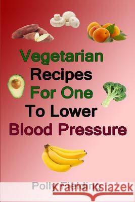 Vegetarian Recipes For One To Lower Blood Pressure Fielding, Polly 9781791552787 Independently Published - książka