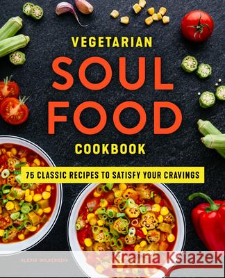 Vegetarian Soul Food Cookbook: 75 Classic Recipes to Satisfy Your Cravings Alexia Wilkerson 9781648767500 Rockridge Press - książka