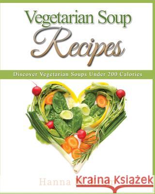 Vegetarian Soup Recipes: Discover Vegetarian Soups Under 200 Calories Hanna M. Krem 9781508449010 Createspace - książka