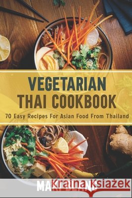 Vegetarian Thai Cookbook: 70 Easy Recipes For Asian Food From Thailand Blanc, Maki 9798720635992 Independently published - książka