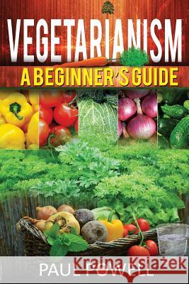 Vegetarianism: A Beguinner's Guide Paul Powell 9781544067025 Createspace Independent Publishing Platform - książka