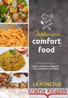 Vegetarian's Comfort Food: Healthy and Delicious Vegetarian Recipes to Boost Overall Health Fonceur, La 9781006305559 Blurb - książka