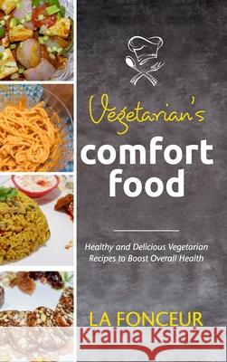 Vegetarian's Comfort Food: Healthy and Delicious Vegetarian Recipes to Boost Overall Health Fonceur, La 9781006305566 Blurb - książka