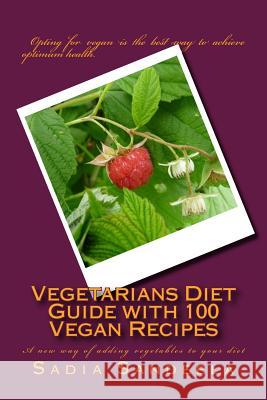 Vegetarians Diet Guide with 100 Vegan Recipes: A new way of adding vegetables to your diet Sandeela, Sadia 9781499615463 Createspace - książka