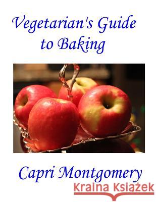 Vegetarian's Guide to Baking Capri Montgomery 9781540407214 Createspace Independent Publishing Platform - książka