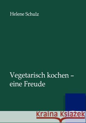 Vegetarisch kochen - eine Freude Schulz, Helene 9783864447518 Salzwasser-Verlag - książka