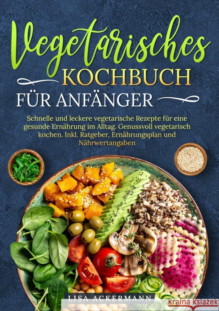 Vegetarisches Kochbuch f?r Anf?nger: Schnelle und leckere vegetarische Rezepte f?r eine gesunde Ern?hrung im Alltag. Genussvoll vegetarisch kochen. In Lisa Ackermann 9783384346759 Tredition Gmbh - książka