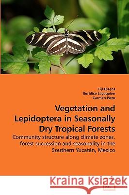 Vegetation and Lepidoptera in Seasonally Dry Tropical Forests Tijl Essens, Euridice Leyequien, Carmen Pozo 9783639234978 VDM Verlag - książka