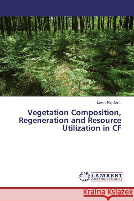 Vegetation Composition, Regeneration and Resource Utilization in CF Joshi, Laxmi Raj 9786139957095 LAP Lambert Academic Publishing - książka