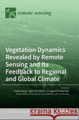 Vegetation Dynamics Revealed by Remote Sensing and Its Feedback to Regional and Global Climate Xuejia Wang Tinghai Ou Wenxin Zhang 9783036554952 Mdpi AG - książka