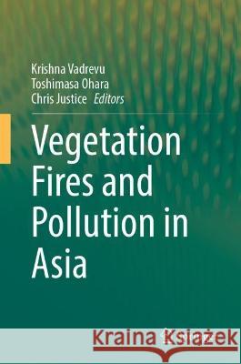 Vegetation Fires and Pollution in Asia Krishna Prasad Vadrevu Toshimasa Ohara Chris Justice 9783031299155 Springer International Publishing AG - książka