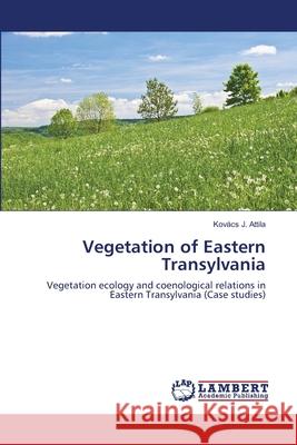 Vegetation of Eastern Transylvania Attila Kovacs J. 9783659426346 LAP Lambert Academic Publishing - książka