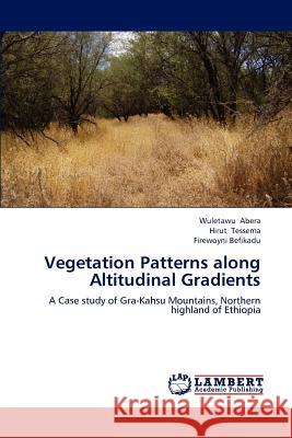Vegetation Patterns Along Altitudinal Gradients Wuletawu Abera Hirut Tessema Firewoyni Befikadu 9783846592656 LAP Lambert Academic Publishing - książka