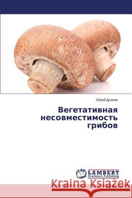 Vegetativnaya nesovmestimost' gribov D'Yakov Yuriy 9783659643699 LAP Lambert Academic Publishing - książka
