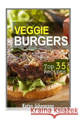 Veggie Burgers: Top 35 Veggie Burger Recipes Katya Johansson 9781535573474 Createspace Independent Publishing Platform - książka