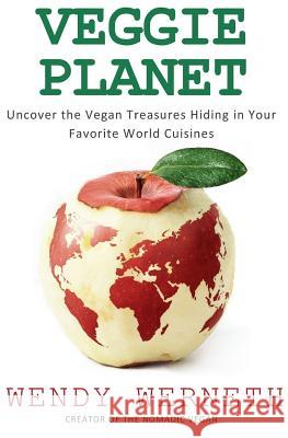 Veggie Planet: Uncover the Vegan Treasures Hiding in Your Favorite World Cuisines Wendy Werneth 9781547296064 Createspace Independent Publishing Platform - książka