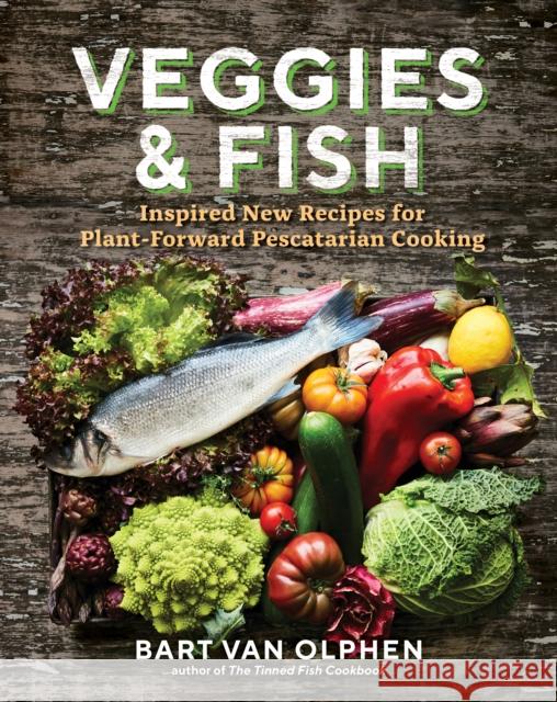 Veggies & Fish: Inspired New Recipes for Plant-Forward Pescatarian Cooking Bart van Olphen 9781615198344 The  Experiment LLC - książka