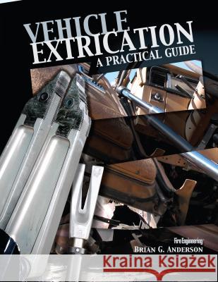 Vehicle Extrication: A Practical Guide Brian G. Anderson 9781593700218 Fire Engineering Books - książka