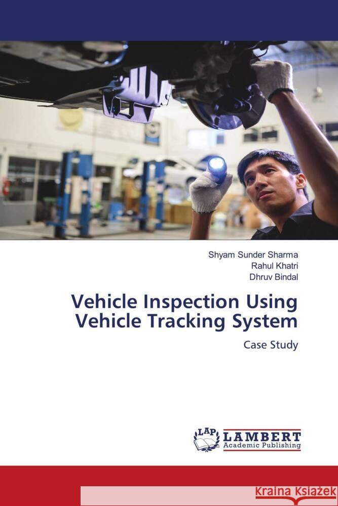 Vehicle Inspection Using Vehicle Tracking System Sharma, Shyam Sunder, Khatri, Rahul, Bindal, Dhruv 9786204207049 LAP Lambert Academic Publishing - książka