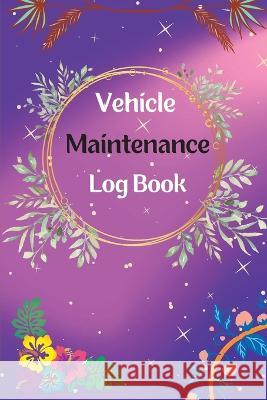 Vehicle Maintenance Log Book: Service And Repair Log Book Car Maintenance Log Book Oil Change Log Book, Vehicle and Automobile Service, Engine, Fuel Alan Fischer 9781803852232 Nielsen - książka