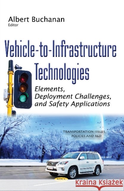 Vehicle-to-Infrastructure Technologies: Elements, Deployment Challenges, & Safety Applications Albert Buchanan 9781634851114 Nova Science Publishers Inc - książka