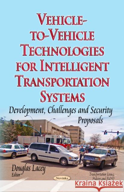 Vehicle-to-Vehicle Technologies for Intelligent Transportation Systems: Development, Challenges & Security Proposals Douglas Lacey 9781631170454 Nova Science Publishers Inc - książka