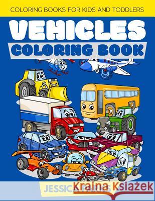 Vehicles Coloring Book: Coloring Books for Kids and Toddlers: Trucks, Planes, Trains, Boats, Cars and More - Activity Books for Preschoolers & Jessica Parks 9781728980584 Independently Published - książka