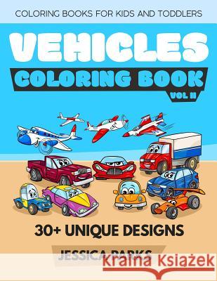 Vehicles Coloring Book: Coloring Books for Kids and Toddlers: Trucks, Planes, Trains, Boats, Cars and More - Activity Books for Preschoolers & Jessica Parks 9781728980607 Independently Published - książka