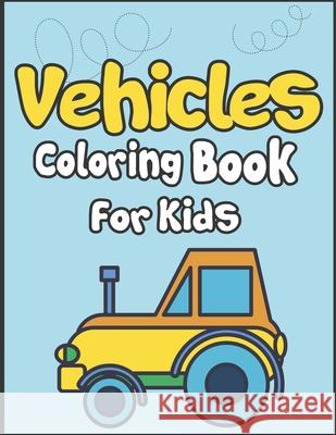 Vehicles Coloring Book for Kids: 50+ Vehicles to Color! Kids Fun and Activity Book! Arsha Publication 9781675343012 Independently Published - książka
