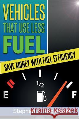 Vehicles That Use Less Fuel: Save Money with Fuel Efficiency Stephen J. Robertson 9781497485129 Createspace - książka