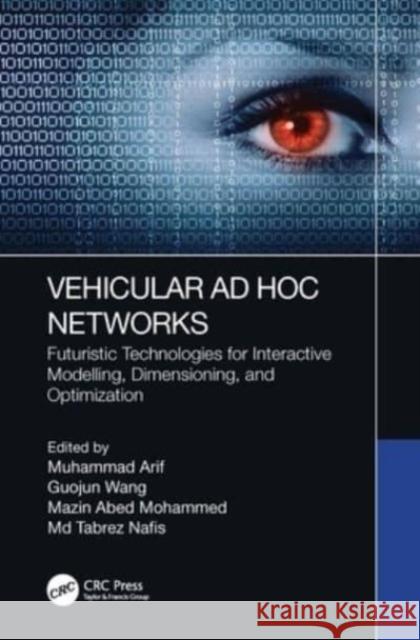 Vehicular AD Hoc Networks: Futuristic Technologies for Interactive Modelling, Dimensioning, and Optimization Muhammad Arif Guojun Wang Mazin Abed Mohammed 9780367742539 CRC Press - książka