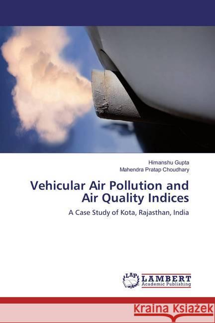 Vehicular Air Pollution and Air Quality Indices : A Case Study of Kota, Rajasthan, India Gupta, Himanshu; Choudhary, Mahendra Pratap 9783659870651 LAP Lambert Academic Publishing - książka