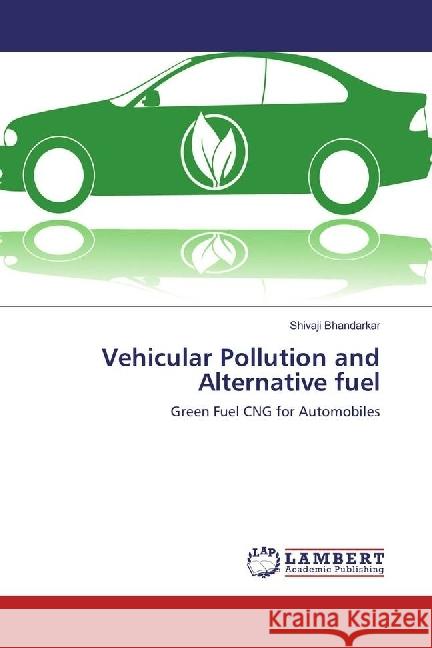 Vehicular Pollution and Alternative fuel : Green Fuel CNG for Automobiles Bhandarkar, Shivaji 9783659951299 LAP Lambert Academic Publishing - książka