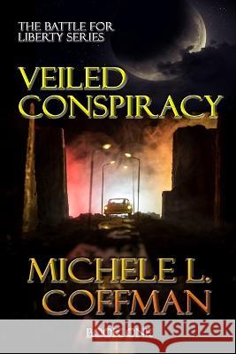 Veiled Conspiracy: Book One in The Battle For Liberty Series Michele L Coffman 9781633042292 Penlight Industries, LLC - książka