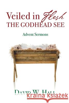 Veiled in Flesh, the Godhead See: Advent Sermons Hall, David W. 9781080437580 Independently Published - książka