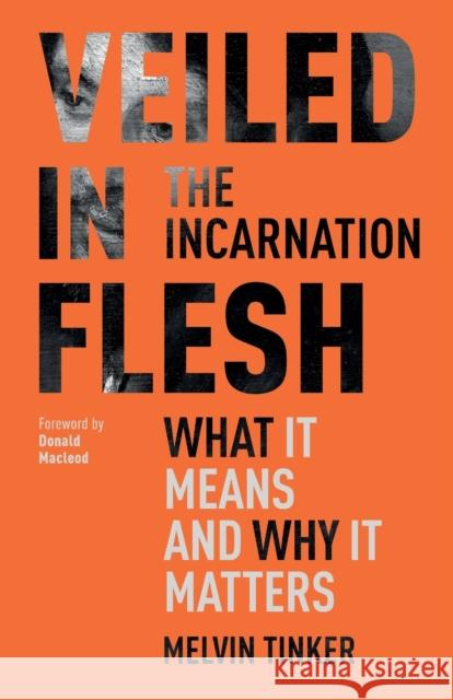 Veiled in Flesh: The Incarnation - What It Means And Why It Matters Melvin (Author) Tinker 9781789740967 IVP UK - książka