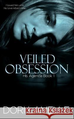 Veiled Obsession (His Agenda 1) Dori Lavelle 9781512342604 Createspace - książka