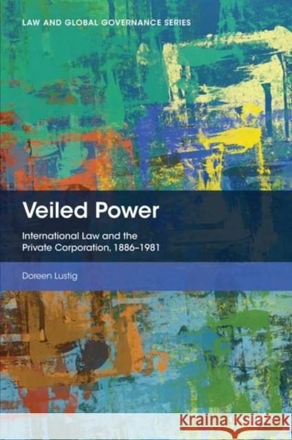 Veiled Power: International Law and the Private Corporation 1886-1981 Lustig, Doreen 9780198822097 Oxford University Press, USA - książka