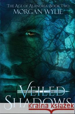 Veiled Shadows: The Age of Alandria: Book Two Morgan Wylie 9780989305631 American Majestic Entertainment - książka