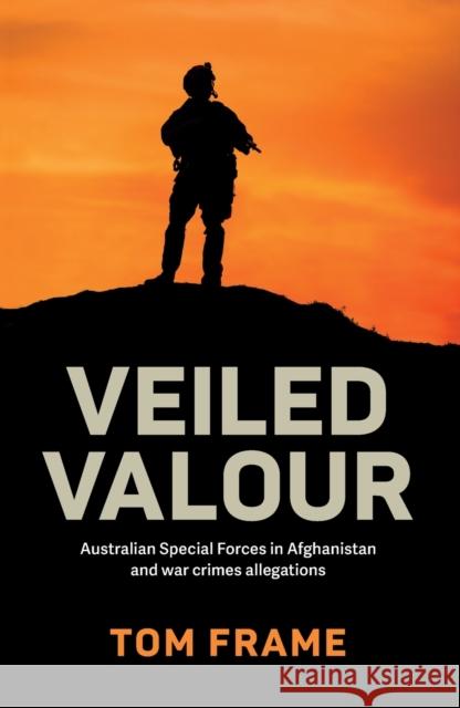 Veiled Valour: Australian Special Forces in Afghanistan and War Crimes Allegations Frame, Tom 9781742237633 NewSouth Publishing - książka