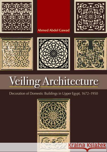 Veiling Architecture: Decoration of Domestic Buildings in Upper Egypt 1672-1950 Abdel-Gawad, Ahmed 9789774164873 American University in Cairo Press - książka