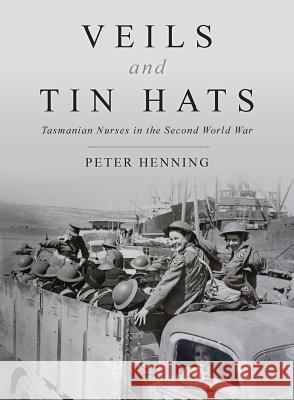 Veils and Tin Hats - Tasmanian Nurses in the Second World War Dr Peter Henning   9780987603203 Bookpod - książka